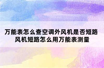 万能表怎么查空调外风机是否短路 风机短路怎么用万能表测量